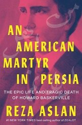 An American Martyr in Persia - The Epic Life and Tragic Death of Howard Baskerville