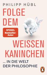 Folge dem wei&szlig;en Kaninchen ... in die Welt der Philosophie
