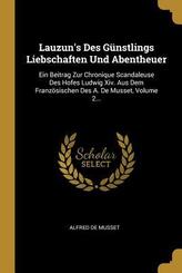 Lauzun's Des G&uuml;nstlings Liebschaften Und Abentheuer: Ein Beitrag Zur Chronique Scandaleuse Des Hofes Ludwig XIV. Aus Dem Franz&ouml;sischen Des A. de Musse
