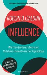 INFLUENCE. Wie man (andere) &uuml;berzeugt. N&uuml;tzliche Erkenntnisse der Psychologie