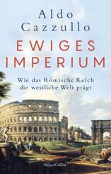 Ewiges Imperium. Wie das R&ouml;mische Reich die westliche Welt pr&auml;gt