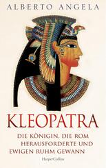 KLEOPATRA. Die K&ouml;nigin, die Rom herausforderte und ewigen Ruhm gewann
