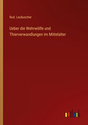 Ueber die Wehrw&ouml;lfe und Thierverwandlungen im Mittelalter