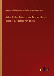 Zehn B&uuml;cher Fr&auml;nkischer Geschichte von Bischof Gregorius von Tours