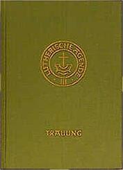 Agende f&uuml;r evangelisch-lutherische Kirchen und Gemeinden. Band III: Die Amtshandlungen. Teil 2: Die Trauung