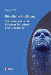 K&uuml;nstliche Intelligenz: Transformation und Krisen in Wirtschaft und Gesellschaft