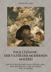 Paul C&eacute;zanne:  Der Vater der modernen Malerei