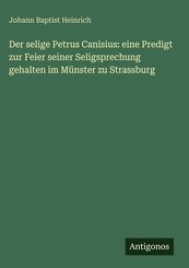 Der selige Petrus Canisius: eine Predigt zur Feier seiner Seligsprechung gehalten im M&uuml;nster zu Strassburg