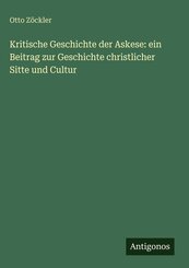 Kritische Geschichte der Askese: ein Beitrag zur Geschichte christlicher Sitte und Cultur