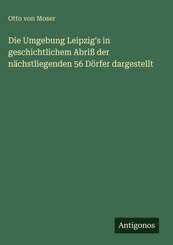 Die Umgebung Leipzig's in geschichtlichem Abri&szlig; der n&auml;chstliegenden 56 D&ouml;rfer dargestellt
