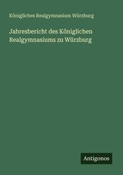 Jahresbericht des K&ouml;niglichen Realgymnasiums zu W&uuml;rzburg