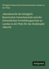 Jahresbericht der K&ouml;niglich Bayerischen Gewerbsschule und der Gewerblichen Fortbildungsschule zu Landau in der Pfalz f&uuml;r das Studienjahr 1865/66