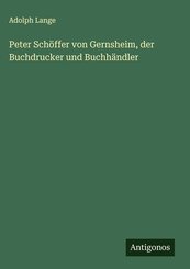 Peter Sch&ouml;ffer von Gernsheim, der Buchdrucker und Buchh&auml;ndler