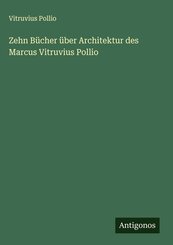 Zehn B&uuml;cher &uuml;ber Architektur des Marcus Vitruvius Pollio