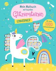 Mein Malbuch mit bunten Glitzersteinen. Einh&ouml;rner (Mit &uuml;ber 1.000 Glitzersteinen)