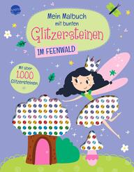 Mein Malbuch mit bunten Glitzersteinen. Im Feenwald (Mit &uuml;ber 1.000 Glitzersteinen)