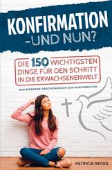 Konfirmation - und nun? Die 150 wichtigsten Dinge f&uuml;r den Schritt in die Erwachsenenwelt