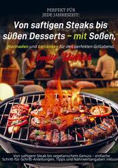 Perfekt f&uuml;r jede Jahreszeit: Von saftigen Steaks bis s&uuml;&szlig;en Desserts - mit So&szlig;en, Marinaden und Getr&auml;nken f&uuml;r den perfekten Grillabend.