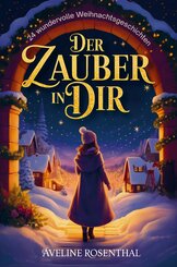 Der Zauber in dir - 24 wundervolle Weihnachtsgeschichten, die Herzen ber&uuml;hren, Hoffnung schenken und den Zauber der Festtage einfangen
