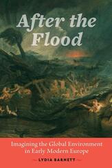 After the Flood - Imagining the Global Environment in Early Modern Europe
