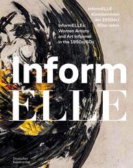 InformELLE K&uuml;nstlerinnen der 1950er/60er Jahre - InformELLEs: Women Artists and Art Informel in the 1950s/60s