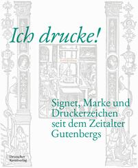 Ich drucke! Signet, Marke und Druckerzeichen seit dem Zeitalter Gutenbergs