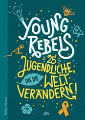 Young Rebels 25 Jugendliche, die die Welt ver&auml;ndern