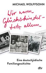 Wir waren Gl&uuml;ckskinder - trotz allem. Eine deutschj&uuml;dische Familiengeschichte