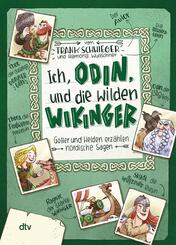 Ich, Odin, und die wilden Wikinger - G&ouml;tter und Helden erz&auml;hlen nordische Sagen