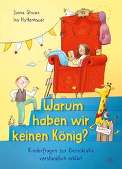 Warum haben wir keinen K&ouml;nig? - Kinderfragen zur Demokratie verst&auml;ndlich erkl&auml;rt