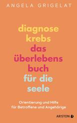 Diagnose Krebs - Das &Uuml;berlebensbuch f&uuml;r die Seele