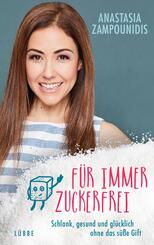 F&uuml;r immer zuckerfrei - Schlank, gesund und gl&uuml;cklich ohne das s&uuml;&szlig;e Gift