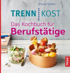 Trennkost. Das Kochbuch f&uuml;r Berufst&auml;tige
