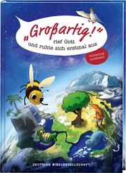 Gro&szlig;artig!, rief Gott und ruhte sich erstmal aus. Die Sch&ouml;pfungsgeschichte neu entdecken: Bibelgeschichten f&uuml;r Kinder kombiniert mit spannendem Sachwissen. Ein Mitmachbuch ab 7 Jahren.