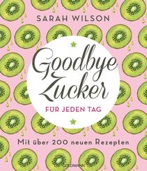Goodbye Zucker f&uuml;r jeden Tag - Mit &uuml;ber 200 neuen Rezepten