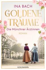 Goldene Tr&auml;ume. Die M&uuml;nchner &Auml;rztinnen