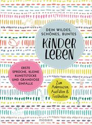 Dein wildes, sch&ouml;nes, buntes Kinderleben