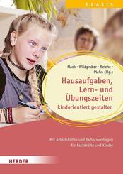 Hausaufgaben, Lern- und &Uuml;bungszeiten kindorientiert gestalten. Mit Arbeitshilfen und Reflexionsfragen f&uuml;r Fachkr&auml;fte und Kinder