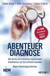 Abenteuer Diagnose - Wie &Auml;rzte und Patienten mysteri&ouml;sen Krankheiten auf die Schliche kommen.