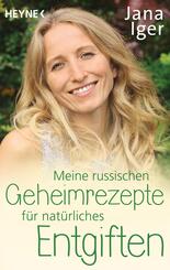 Meine russischen Geheimrezepte f&uuml;r nat&uuml;rliches Entgiften