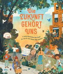 Die Zukunft geh&ouml;rt uns - 12 wahre Geschichten &uuml;ber Kinder, die sich f&uuml;r eine bessere Welt einsetzen