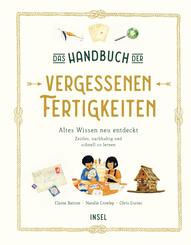 Das Handbuch der vergessenen Fertigkeiten - Altes Wissen neu entdeckt. Zeitlos, nachhaltig und schnell zu lernen (Vergessene Fertigkeiten 1)