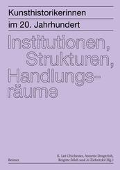 Kunsthistorikerinnen im 20. Jahrhundert: Institutionen, Strukturen, Handlungsr&auml;ume