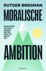 Moralische Ambition - Wie man aufh&ouml;rt, sein Talent zu vergeuden, und etwas schafft, das wirklich z&auml;hlt