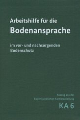 Arbeitshilfe f&uuml;r die Bodenansprache im vor- und nachsorgenden Bodenschutz - Auszug aus der Bodenkundlichen Kartieranleitung KA6