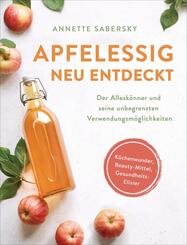 Apfelessig neu entdeckt - Der Allesk&ouml;nner und seine unbegrenzten Verwendungsm&ouml;glichkeiten. K&uuml;chenwunder, Beauty-Mittel, Gesundheits-Elixier