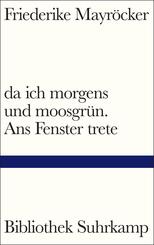 da ich morgens und moosgr&uuml;n. Ans Fenster trete