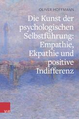 Die Kunst der psychologischen Selbstf&uuml;hrung: Empathie, Ekpathie und positive Indifferenz