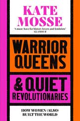 Warrior Queens & Quiet Revolutionaries: Women Who (Also) Built the World