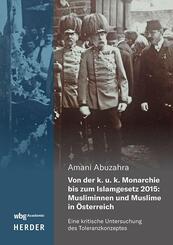 Von der k. u. k. Monarchie bis zum Islamgesetz 2015: Musliminnen und Muslime in &Ouml;sterreich